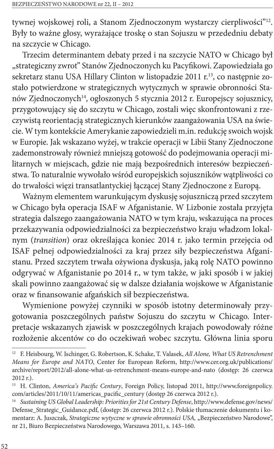 Trzecim determinantem debaty przed i na szczycie NATO w Chicago był strategiczny zwrot Stanów Zjednoczonych ku Pacyfikowi. Zapowiedziała go sekretarz stanu USA Hillary Clinton w listopadzie 2011 r.