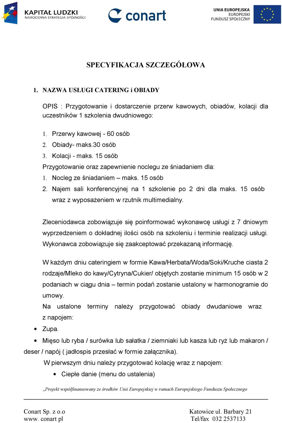 Najem sali konferencyjnej na 1 szkolenie po 2 dni dla maks. 15 osób wraz z wyposażeniem w rzutnik multimedialny.