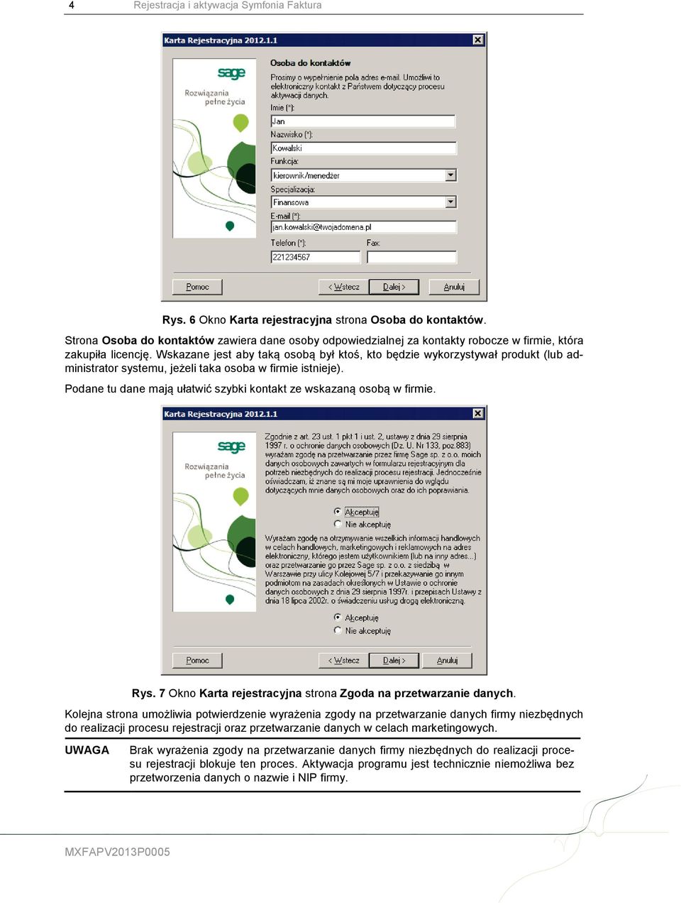 Wskazane jest aby taką osobą był ktoś, kto będzie wykorzystywał produkt (lub administrator systemu, jeżeli taka osoba w firmie istnieje).