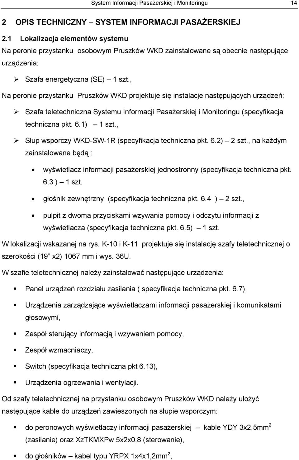 , Na peronie przystanku Pruszków WKD projektuje się instalacje następujących urządzeń: Szafa teletechniczna Systemu Informacji Pasażerskiej i Monitoringu (specyfikacja techniczna pkt. 6.1) 1 szt.