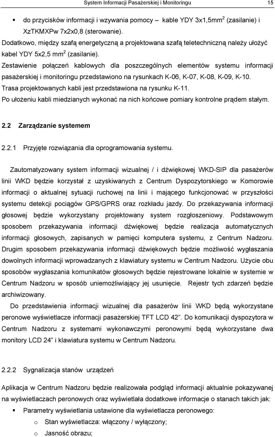 Zestawienie połączeń kablowych dla poszczególnych elementów systemu informacji pasażerskiej i monitoringu przedstawiono na rysunkach K-06, K-07, K-08, K-09, K-10.