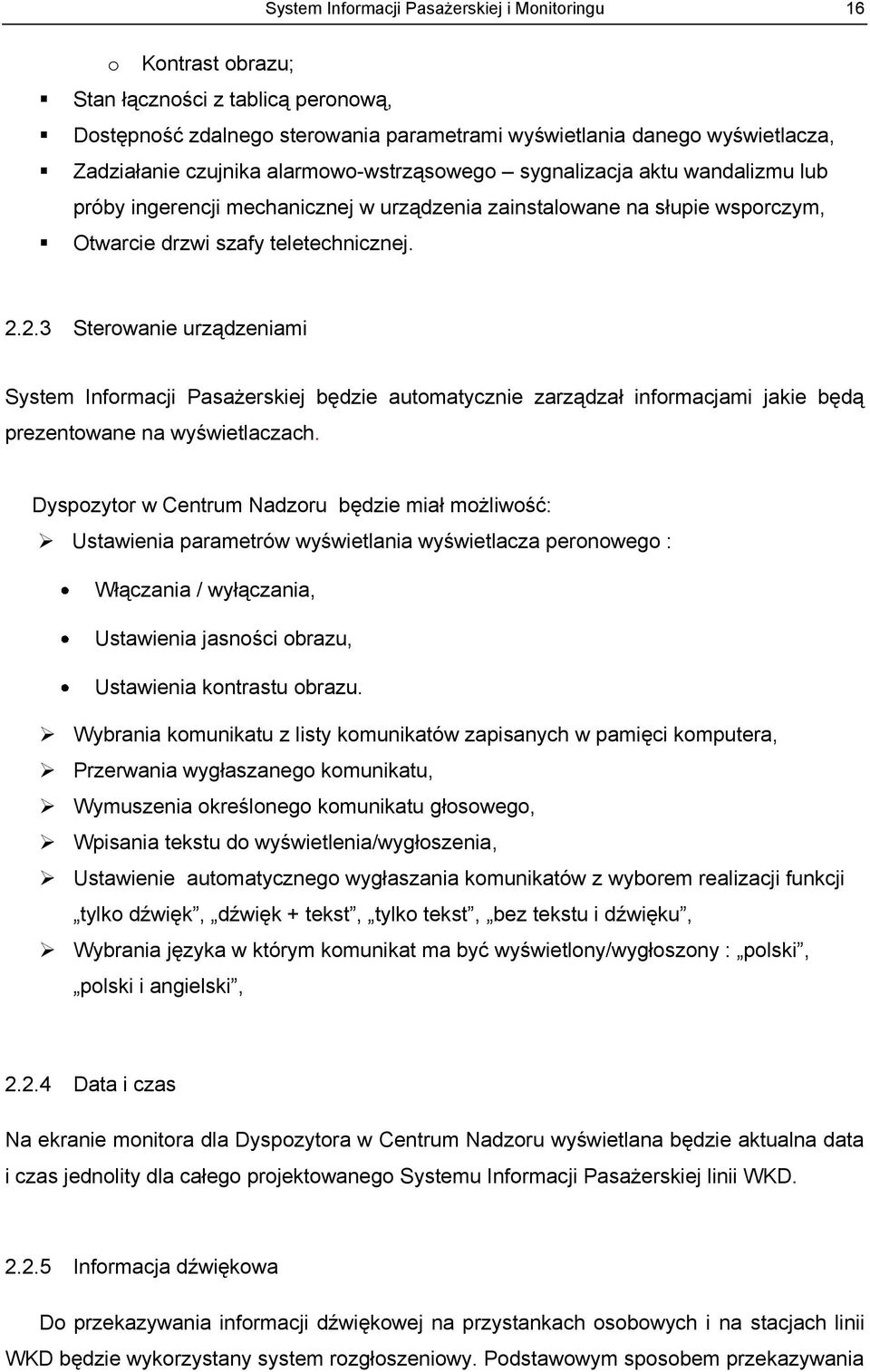 2.3 Sterowanie urządzeniami System Informacji Pasażerskiej będzie automatycznie zarządzał informacjami jakie będą prezentowane na wyświetlaczach.