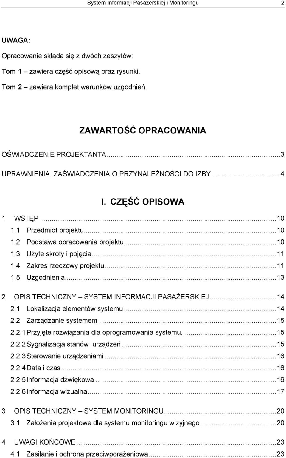 .. 10 1.3 Użyte skróty i pojęcia... 11 1.4 Zakres rzeczowy projektu... 11 1.5 Uzgodnienia... 13 2 OPIS TECHNICZNY SYSTEM INFORMACJI PASAŻERSKIEJ... 14 2.1 Lokalizacja elementów systemu... 14 2.2 Zarządzanie systemem.