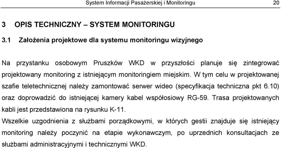 miejskim. W tym celu w projektowanej szafie teletechnicznej należy zamontować serwer wideo (specyfikacja techniczna pkt 6.