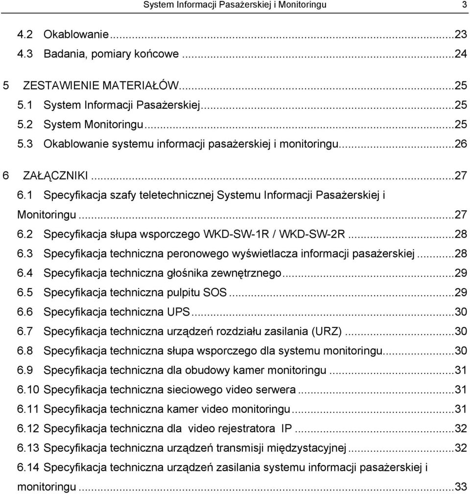 .. 28 6.3 Specyfikacja techniczna peronowego wyświetlacza informacji pasażerskiej... 28 6.4 Specyfikacja techniczna głośnika zewnętrznego... 29 6.5 Specyfikacja techniczna pulpitu SOS... 29 6.6 Specyfikacja techniczna UPS.