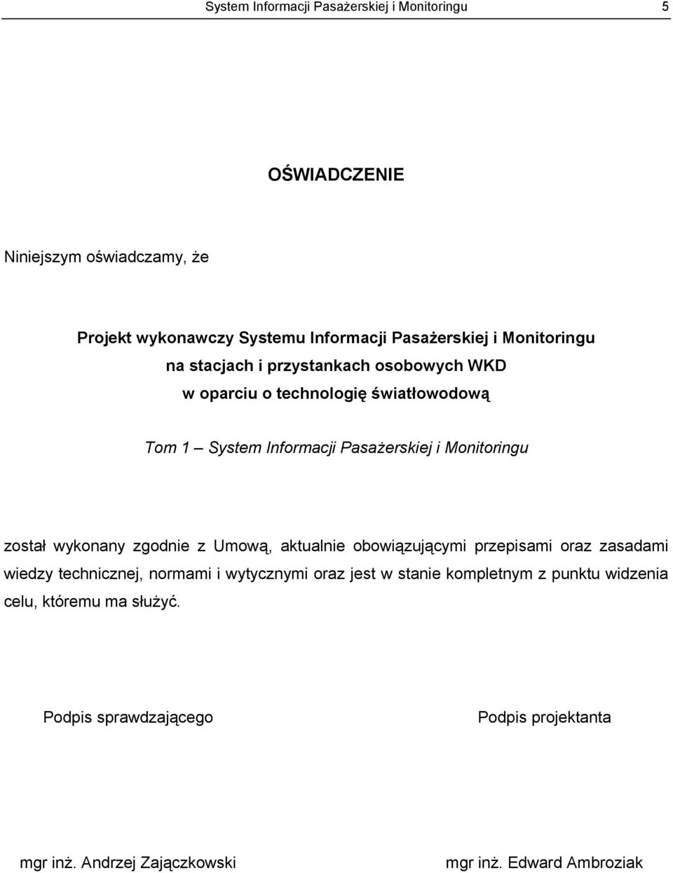 został wykonany zgodnie z Umową, aktualnie obowiązującymi przepisami oraz zasadami wiedzy technicznej, normami i wytycznymi oraz jest w stanie