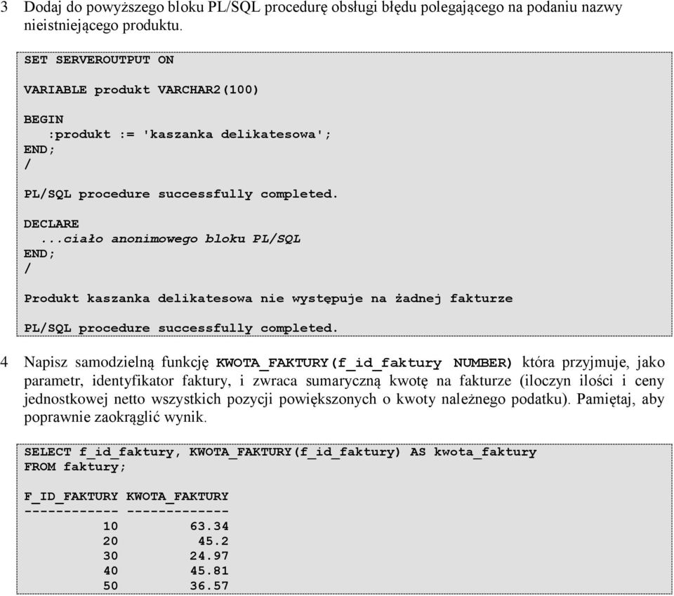 ..ciało anonimowego bloku PLSQL Produkt kaszanka delikatesowa nie występuje na żadnej fakturze PLSQL procedure successfully completed.