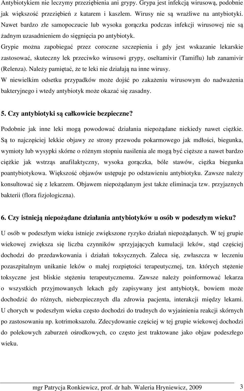 Grypie można zapobiegać przez coroczne szczepienia i gdy jest wskazanie lekarskie zastosować, skuteczny lek przeciwko wirusowi grypy, oseltamivir (Tamiflu) lub zanamivir (Relenza).