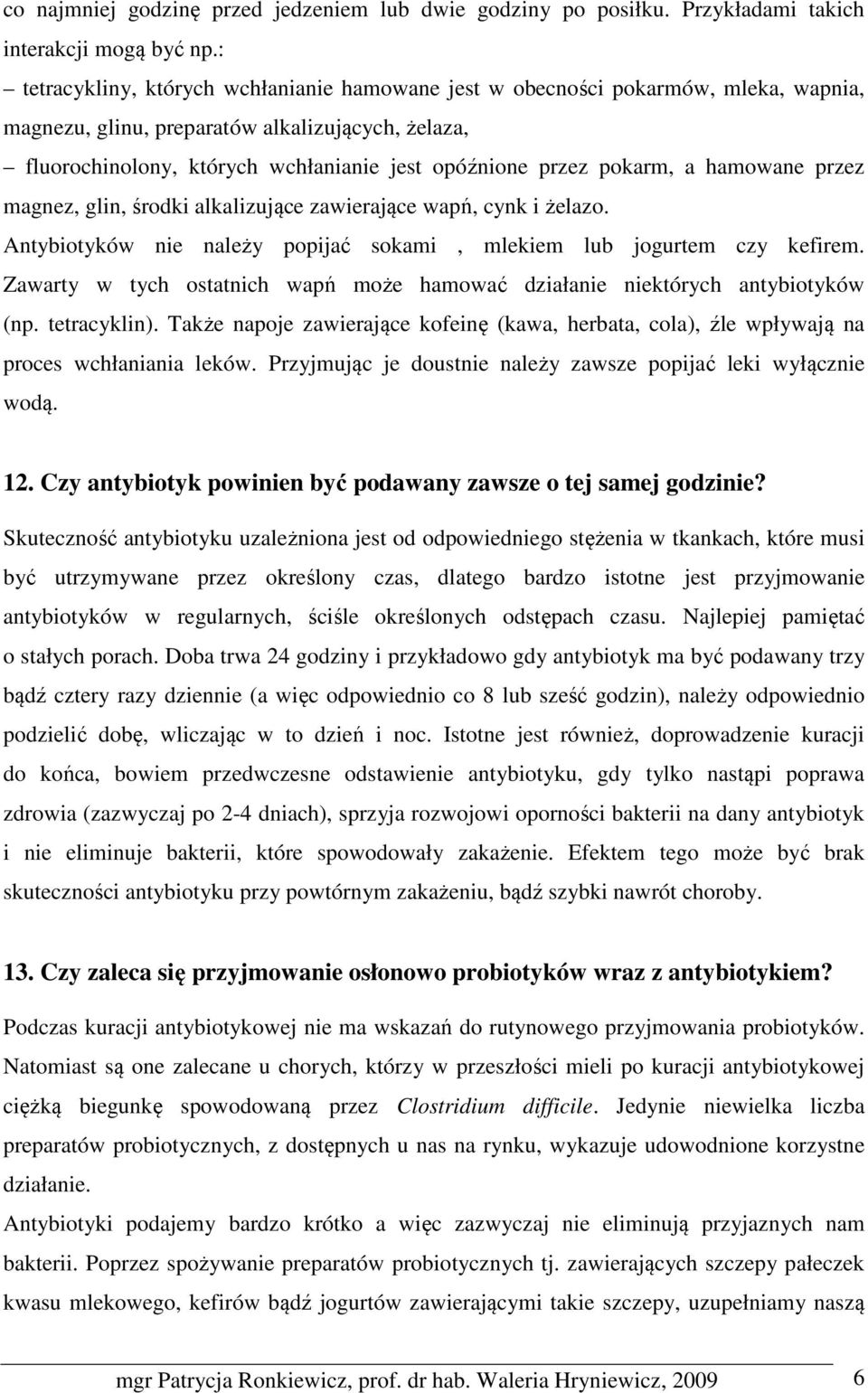 pokarm, a hamowane przez magnez, glin, środki alkalizujące zawierające wapń, cynk i żelazo. Antybiotyków nie należy popijać sokami, mlekiem lub jogurtem czy kefirem.