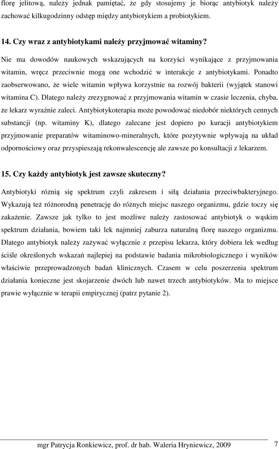 Nie ma dowodów naukowych wskazujących na korzyści wynikające z przyjmowania witamin, wręcz przeciwnie mogą one wchodzić w interakcje z antybiotykami.