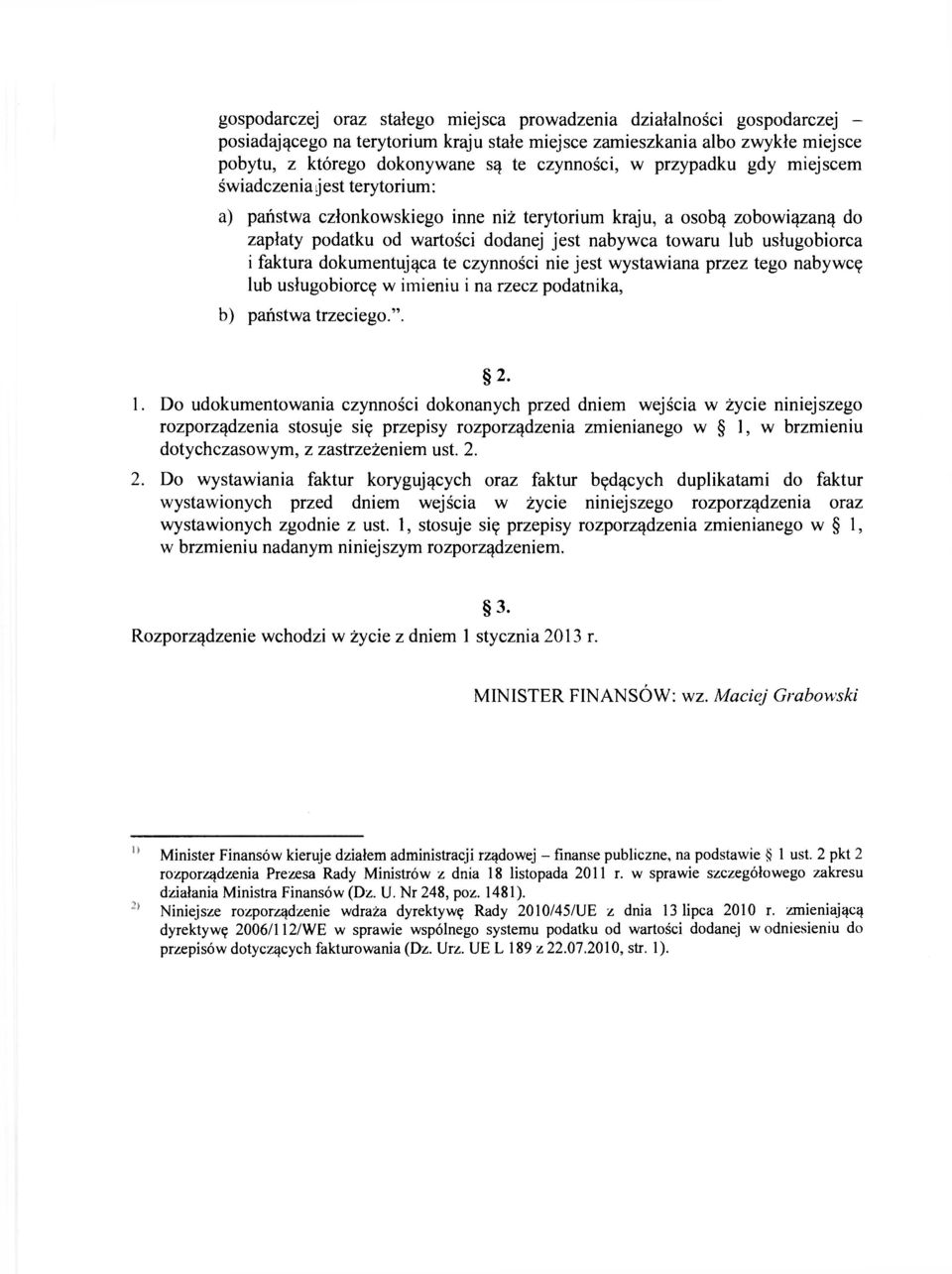 lub usługobiorca i faktura dokumentująca te czynności nie jest wystawiana przez tego nabywcę lub usługobiorcę w imieniu i na rzecz podatnika, b) państwa trzeciego.". 2. 1.