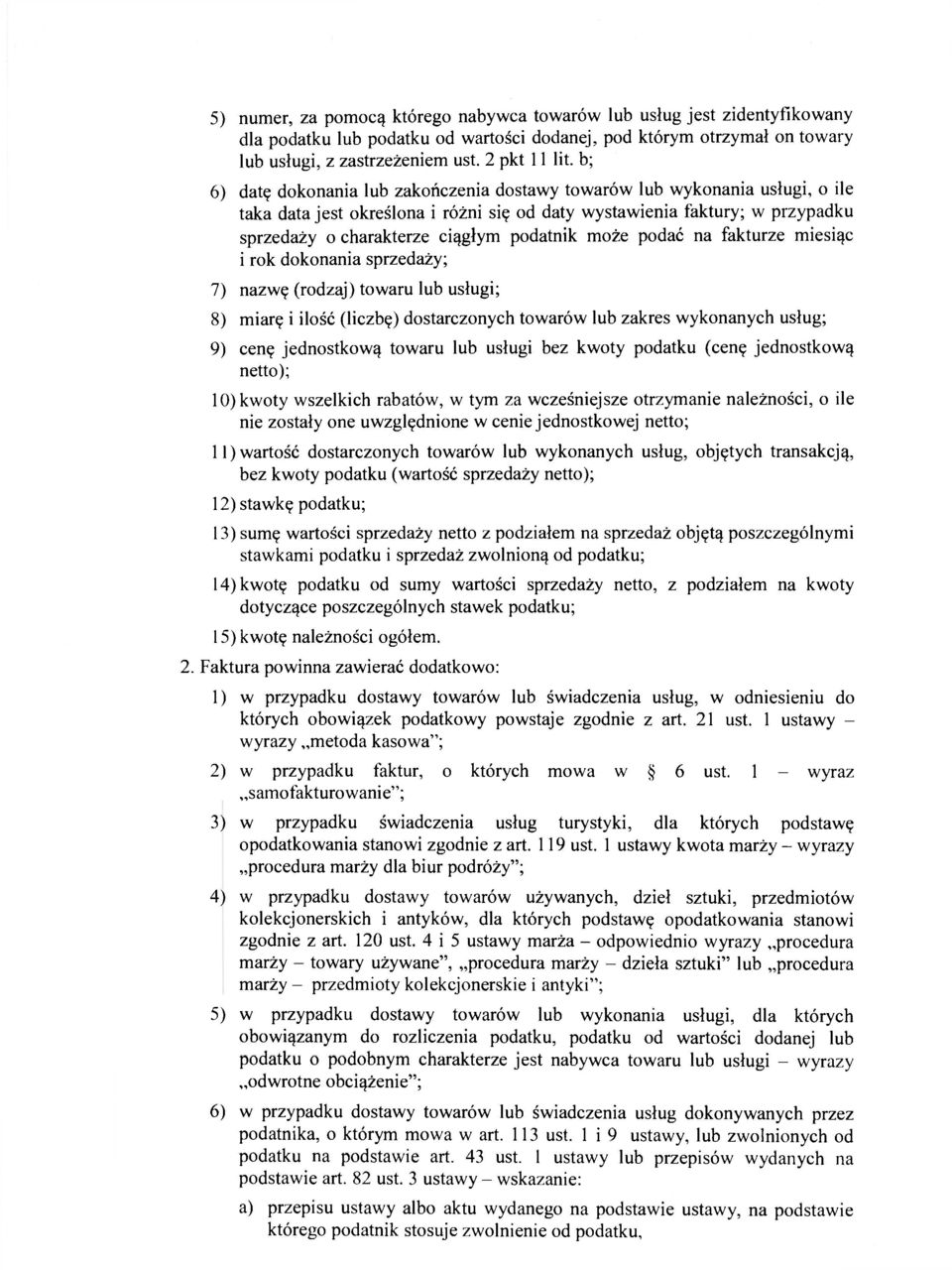 może podać na fakturze miesiąc i rok dokonania sprzedaży; 7) nazwę (rodzaj) towaru lub usługi; 8) miarę i ilość (liczbę) dostarczonych towarów lub zakres wykonanych usług; 9) cenę jednostkową towaru