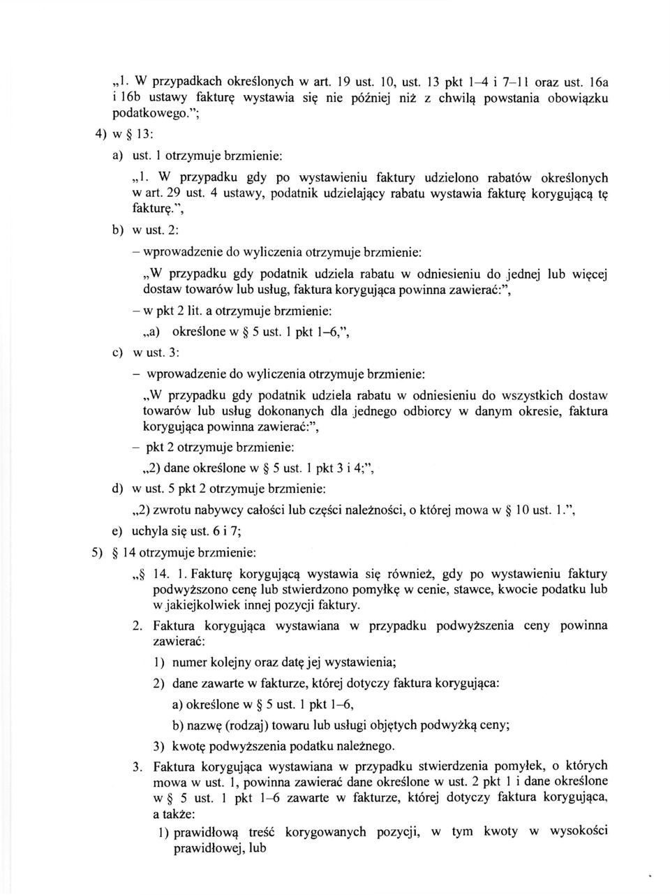 2: - wprowadzenie do wyliczenia otrzymuje brzmienie: W przypadku gdy podatnik udziela rabatu w odniesieniu do jednej lub więcej dostaw towarów lub usług, faktura korygująca powinna zawierać:", - w