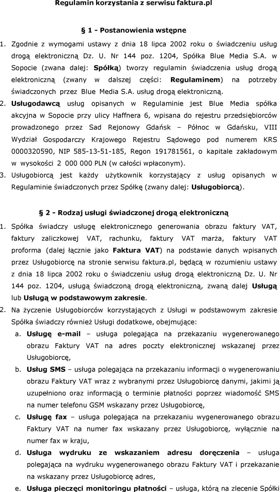 Usługodawcą usług opisanych w Regulaminie jest Blue Media spółka akcyjna w Sopocie przy ulicy Haffnera 6, wpisana do rejestru przedsiębiorców prowadzonego przez Sad Rejonowy Gdańsk Północ w Gdańsku,