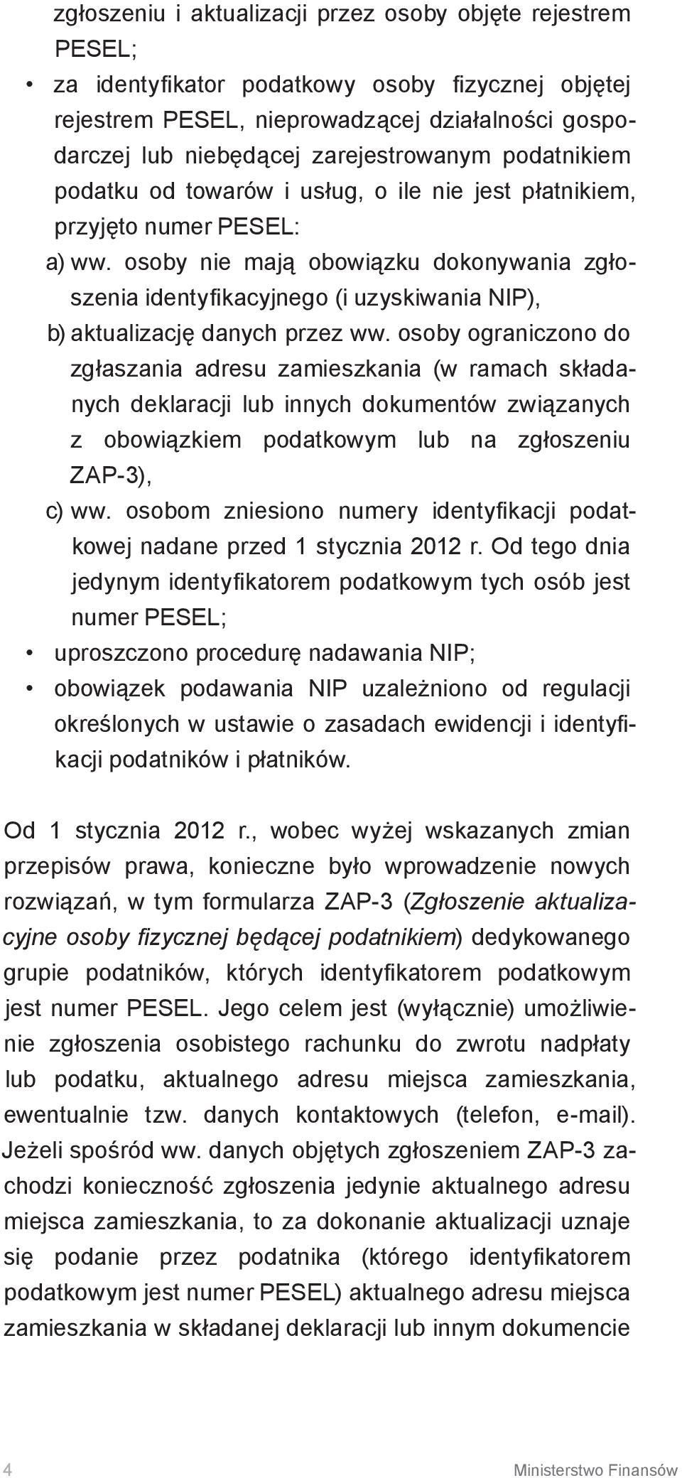 osoby nie mają obowiązku dokonywania zgłoszenia identyfikacyjnego (i uzyskiwania NIP), b) aktualizację danych przez ww.