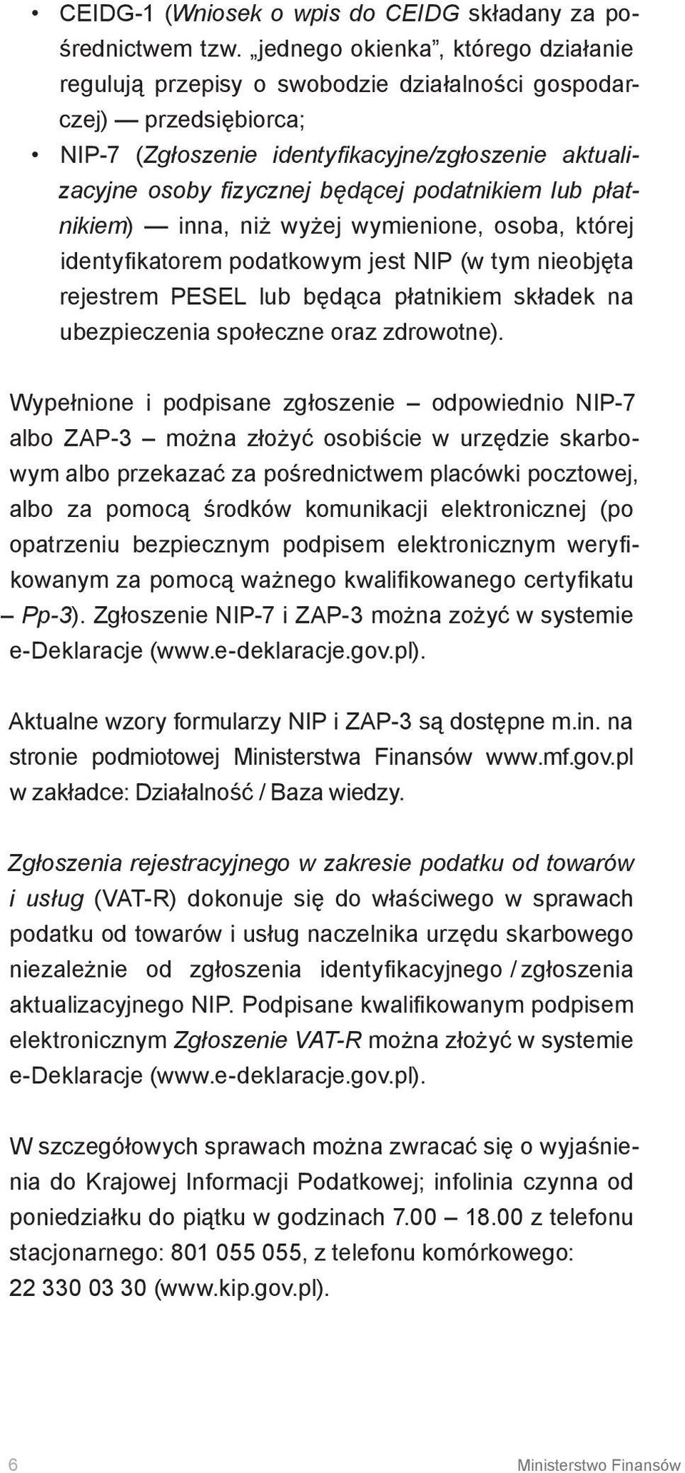 podatnikiem lub płatnikiem) inna, niż wyżej wymienione, osoba, której identyfikatorem podatkowym jest NIP (w tym nieobjęta rejestrem PESEL lub będąca płatnikiem składek na ubezpieczenia społeczne