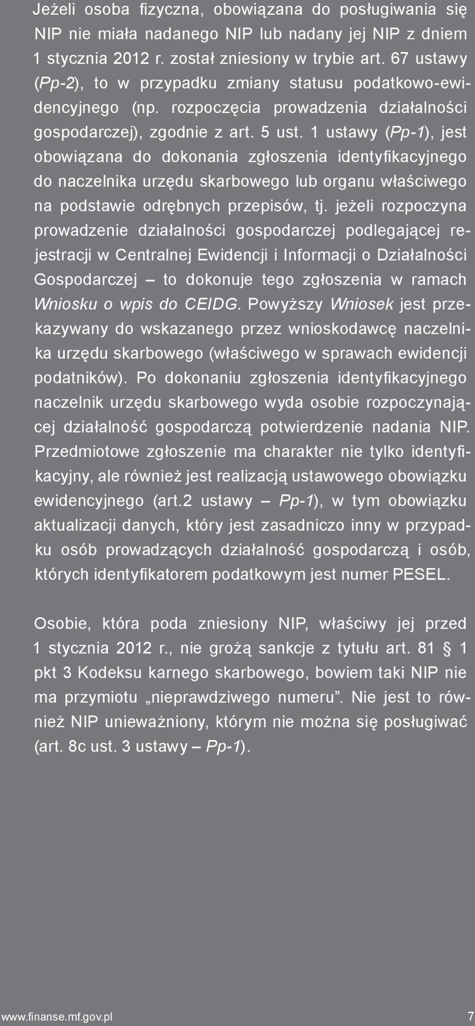 1 ustawy (Pp-1), jest obowiązana do dokonania zgłoszenia identyfikacyjnego do naczelnika urzędu skarbowego lub organu właściwego na podstawie odrębnych przepisów, tj.