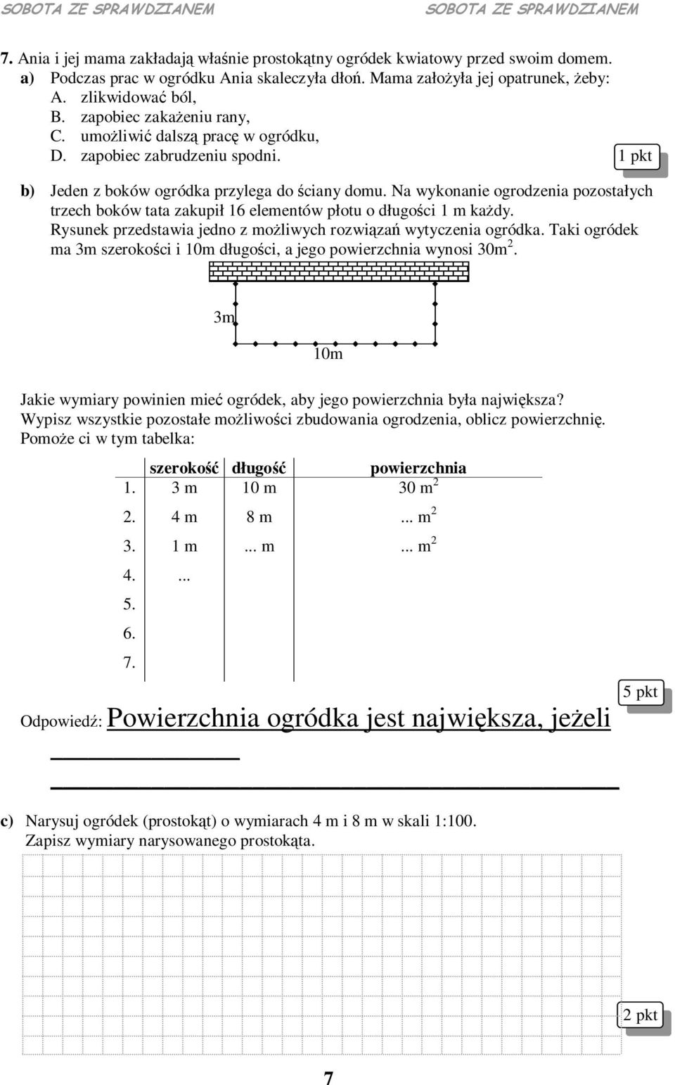 Na wykonanie ogrodzenia pozostałych trzech boków tata zakupił 16 elementów płotu o długoci 1 m kady. Rysunek przedstawia jedno z moliwych rozwiza wytyczenia ogródka.