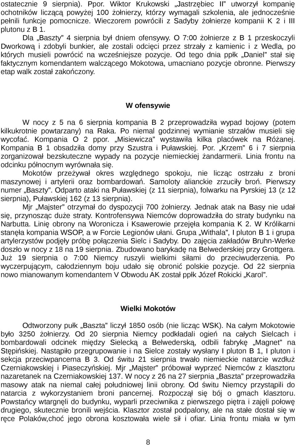 O 7:00 żołnierze z B 1 przeskoczyli Dworkową i zdobyli bunkier, ale zostali odcięci przez strzały z kamienic i z Wedla, po których musieli powrócić na wcześniejsze pozycje.
