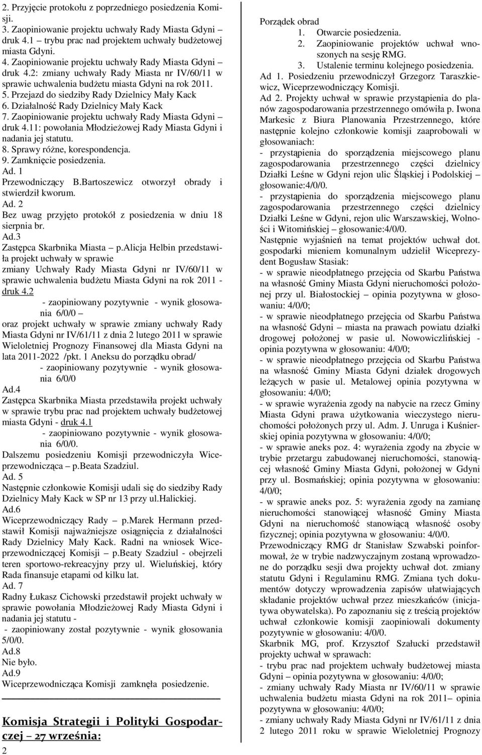Przejazd do siedziby Rady Dzielnicy Mały Kack 6. Działalność Rady Dzielnicy Mały Kack 7. Zaopiniowanie projektu uchwały Rady Miasta druk 4.11: powołania MłodzieŜowej Rady Miasta i nadania jej statutu.