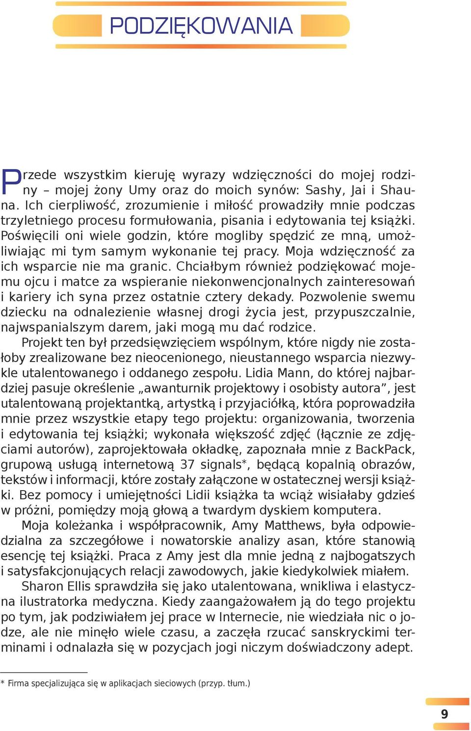 Poświęcili oni wiele godzin, które mogliby spędzić ze mną, umożliwiając mi tym samym wykonanie tej pracy. Moja wdzięczność za ich wsparcie nie ma granic.