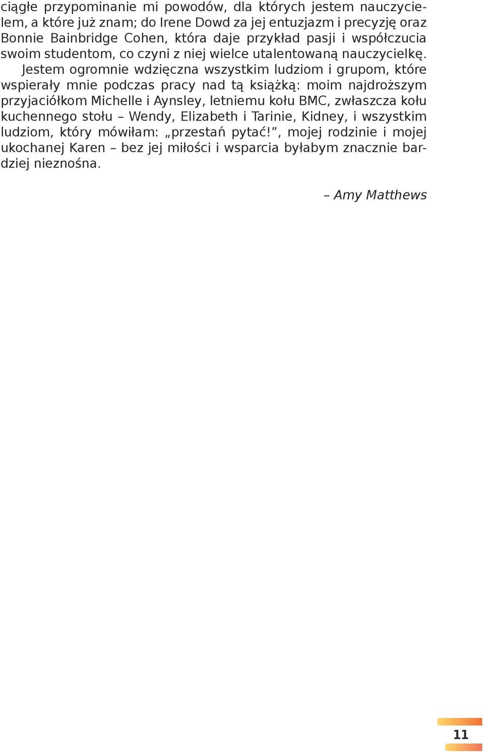 Jestem ogromnie wdzięczna wszystkim ludziom i grupom, które wspierały mnie podczas pracy nad tą książką: moim najdroższym przyjaciółkom Michelle i Aynsley, letniemu kołu