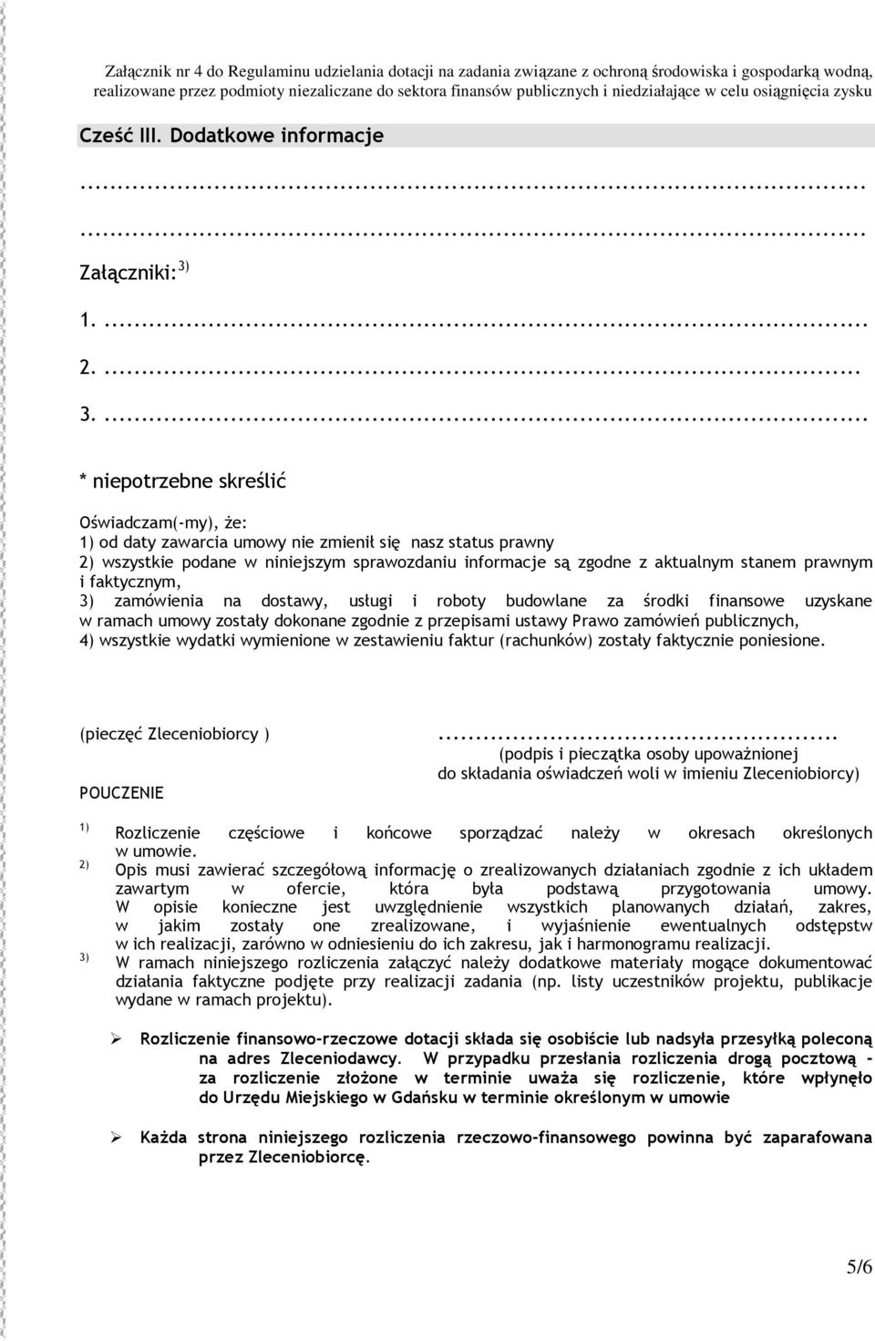 ... * niepotrzebne skreślić Oświadczam(-my), Ŝe: 1) od daty zawarcia umowy nie zmienił się nasz status prawny 2) wszystkie podane w niniejszym sprawozdaniu informacje są zgodne z aktualnym stanem