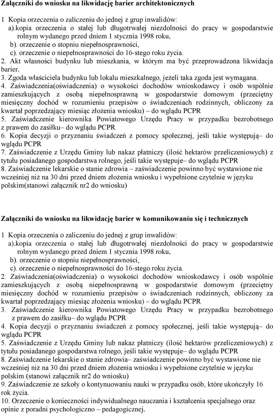 orzeczenie o niepełnosprawności do 16-stego roku życia. 2. Akt własności budynku lub mieszkania, w którym ma być przeprowadzona likwidacja barier. 3.