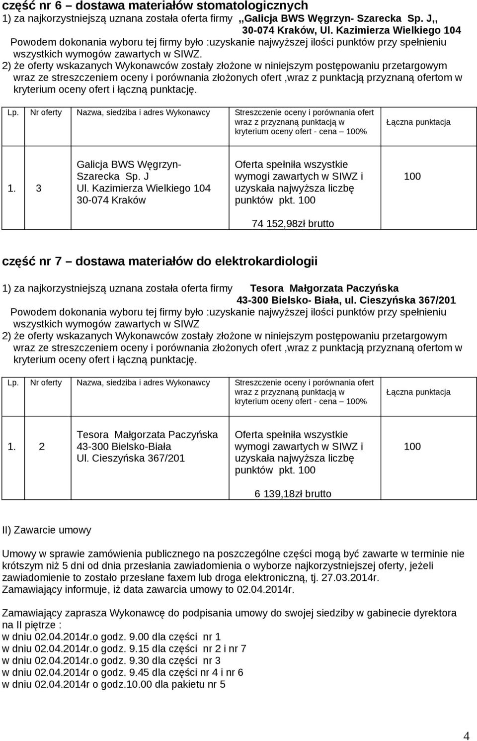 74 152,98zł brutto część nr 7 dostawa materiałów do elektrokardiologii 1) za najkorzystniejszą uznana została oferta firmy 43-300 Bielsko- Biała, ul.