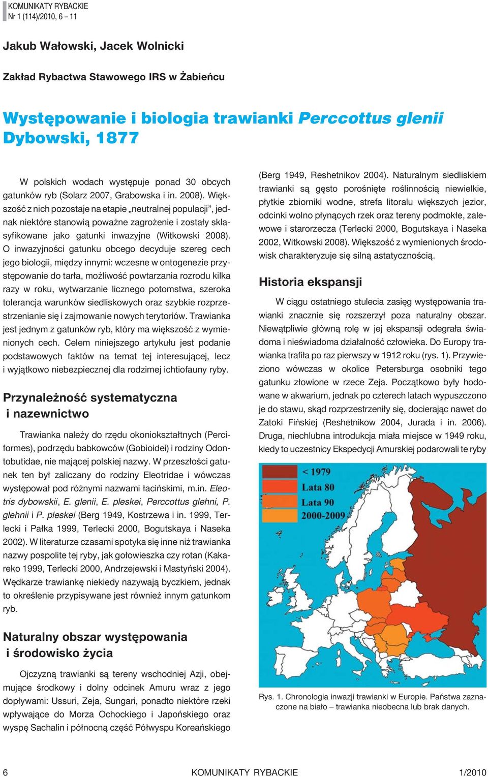 Wiêkszoœæ z nich pozostaje na etapie neutralnej populacji, jednak niektóre stanowi¹ powa ne zagro enie i zosta³y sklasyfikowane jako gatunki inwazyjne (Witkowski 2008).