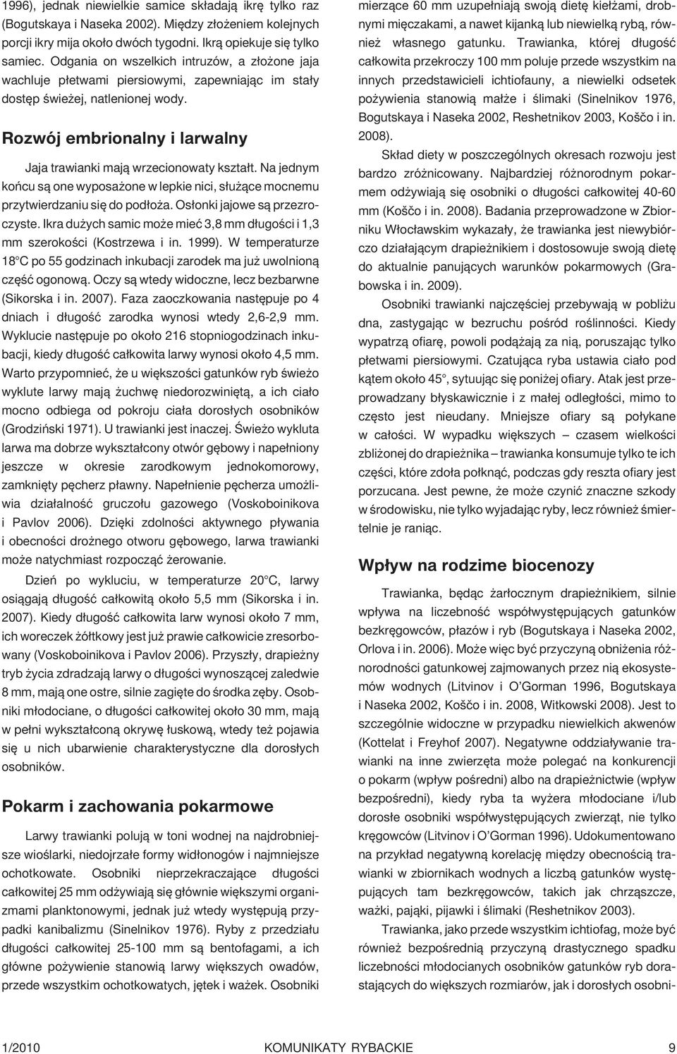 Rozwój embrionalny i larwalny Jaja trawianki maj¹ wrzecionowaty kszta³t. Na jednym koñcu s¹ one wyposa one w lepkie nici, s³u ¹ce mocnemu przytwierdzaniu siê do pod³o a.