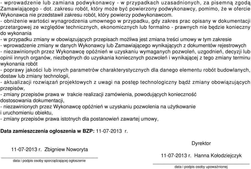 - obniżenie wartości wynagrodzenia umownego w przypadku, gdy zakres prac opisany w dokumentacji przetargowej ze względów technicznych, ekonomicznych lub formalno - prawnych nie będzie konieczny do