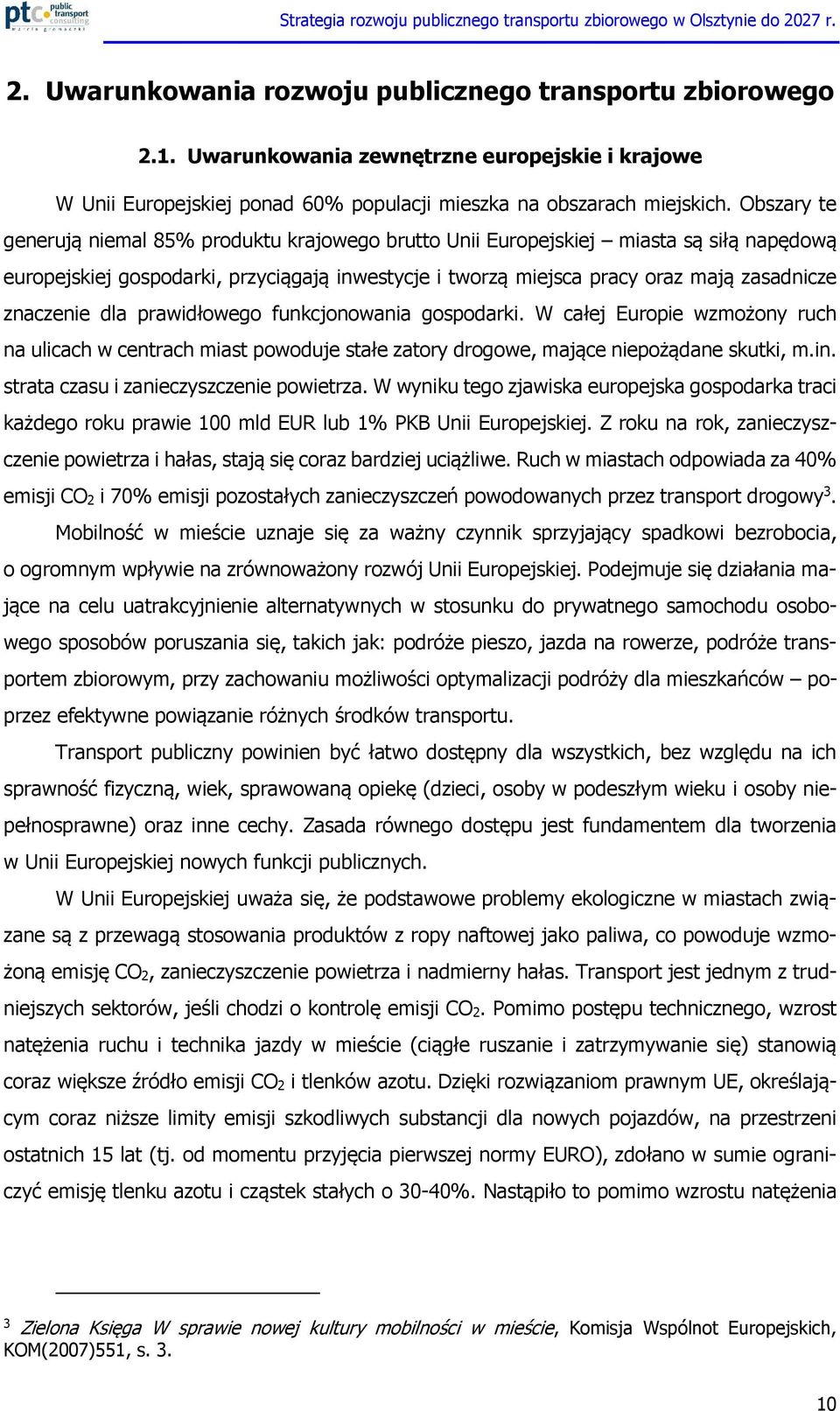 znaczenie dla prawidłowego funkcjonowania gospodarki. W całej Europie wzmożony ruch na ulicach w centrach miast powoduje stałe zatory drogowe, mające niepożądane skutki, m.in.