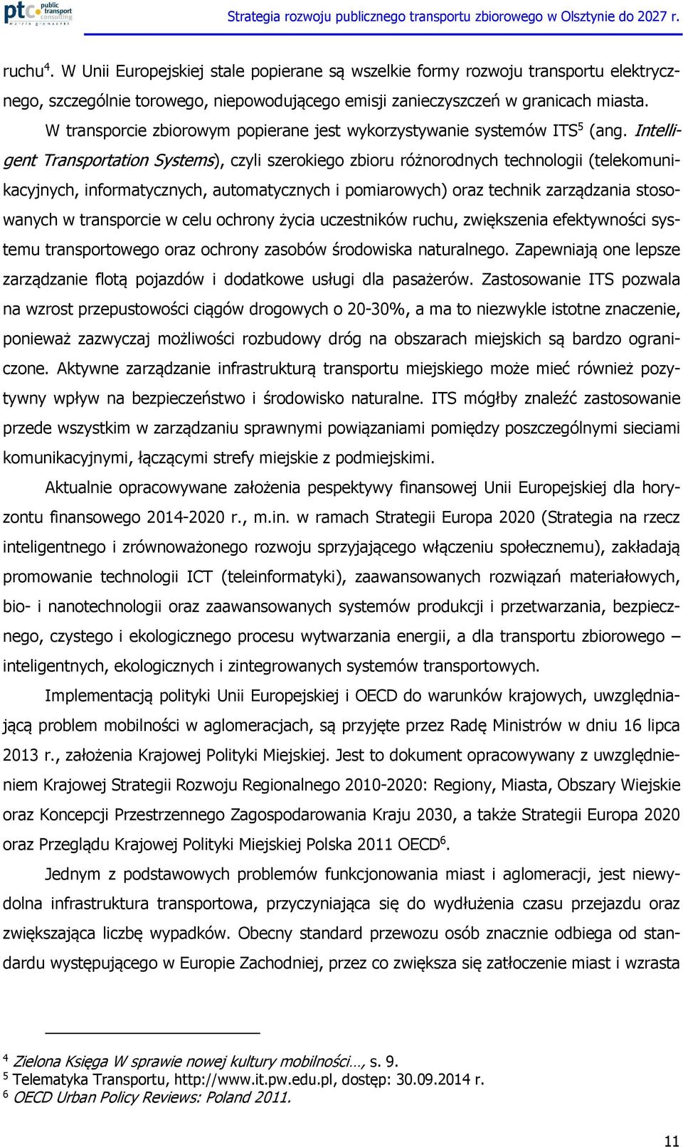 Intelligent Transportation Systems), czyli szerokiego zbioru różnorodnych technologii (telekomunikacyjnych, informatycznych, automatycznych i pomiarowych) oraz technik zarządzania stosowanych w