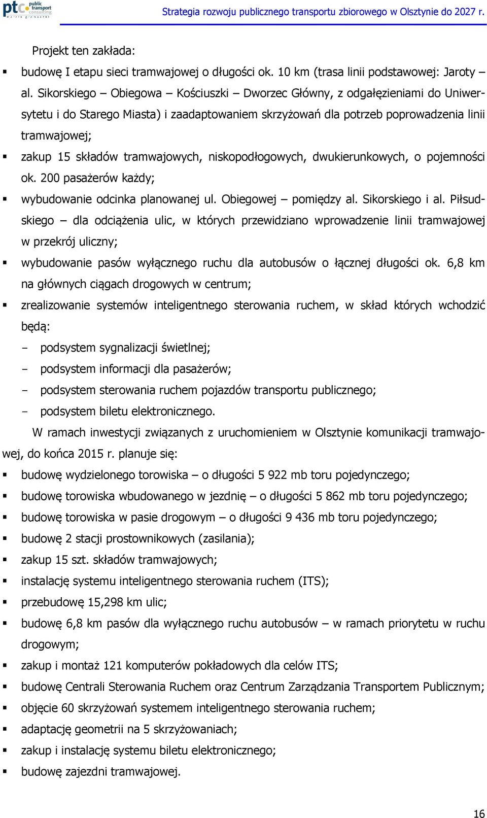 tramwajowych, niskopodłogowych, dwukierunkowych, o pojemności ok. 200 pasażerów każdy; wybudowanie odcinka planowanej ul. Obiegowej pomiędzy al. Sikorskiego i al.