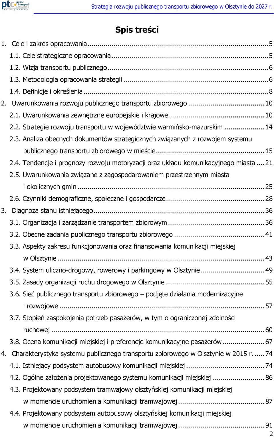.. 14 2.3. Analiza obecnych dokumentów strategicznych związanych z rozwojem systemu publicznego transportu zbiorowego w mieście... 15 2.4. Tendencje i prognozy rozwoju motoryzacji oraz układu komunikacyjnego miasta.