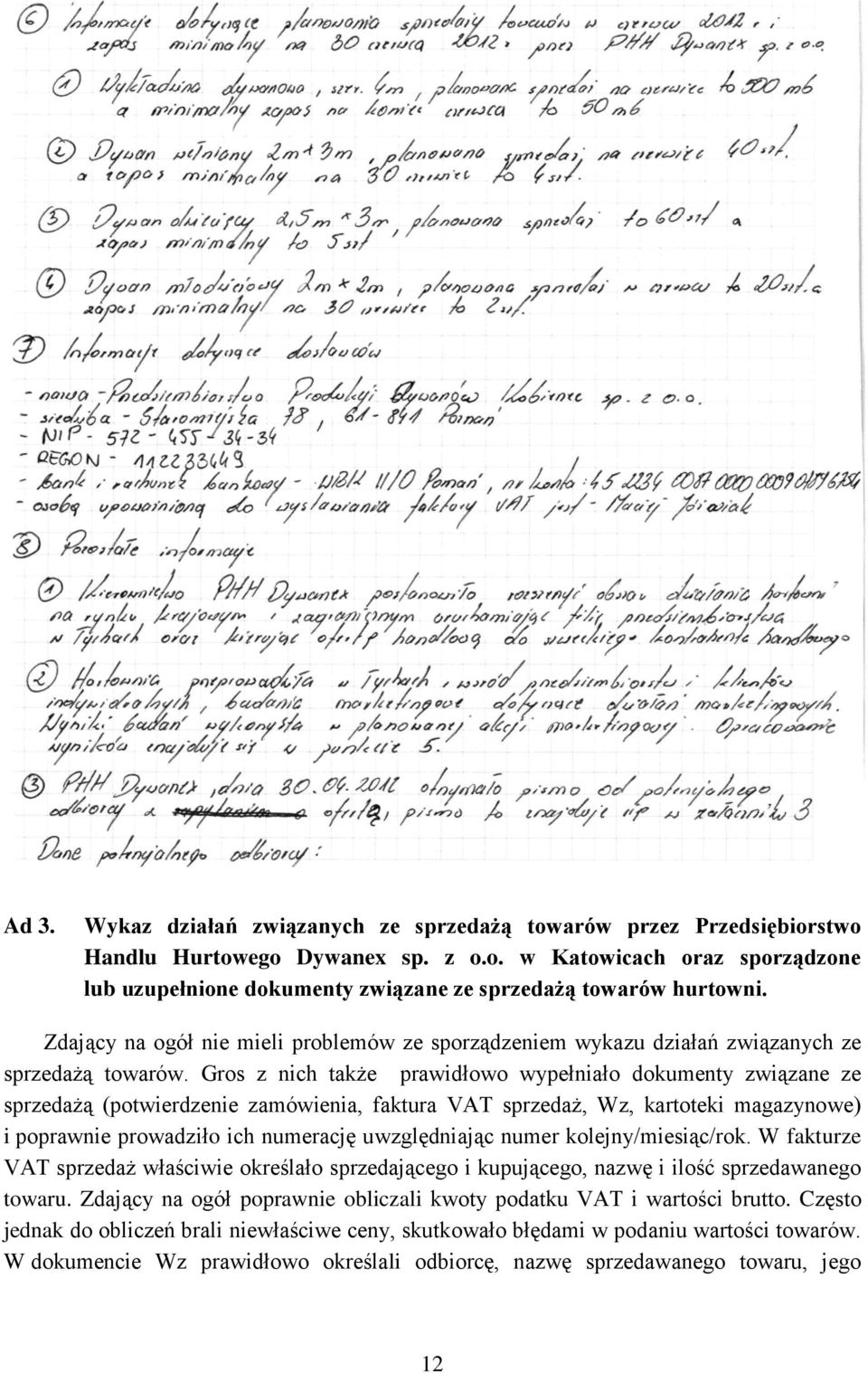 Gros z nich także prawidłowo wypełniało dokumenty związane ze sprzedażą (potwierdzenie zamówienia, faktura VAT sprzedaż, Wz, kartoteki magazynowe) i poprawnie prowadziło ich numerację uwzględniając