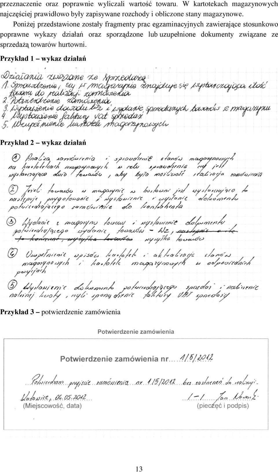 Poniżej przedstawione zostały fragmenty prac egzaminacyjnych zawierające stosunkowo poprawne wykazy działań