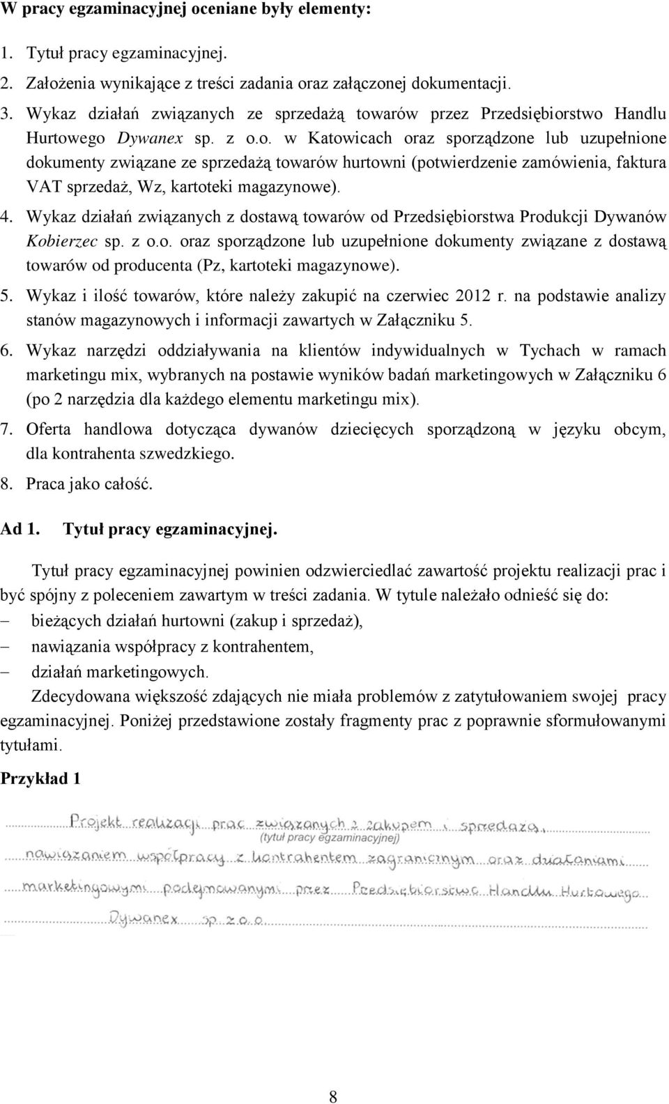 arów przez Przedsiębiorstwo Handlu Hurtowego Dywanex sp. z o.o. w Katowicach oraz sporządzone lub uzupełnione dokumenty związane ze sprzedażą towarów hurtowni (potwierdzenie zamówienia, faktura VAT sprzedaż, Wz, kartoteki magazynowe).