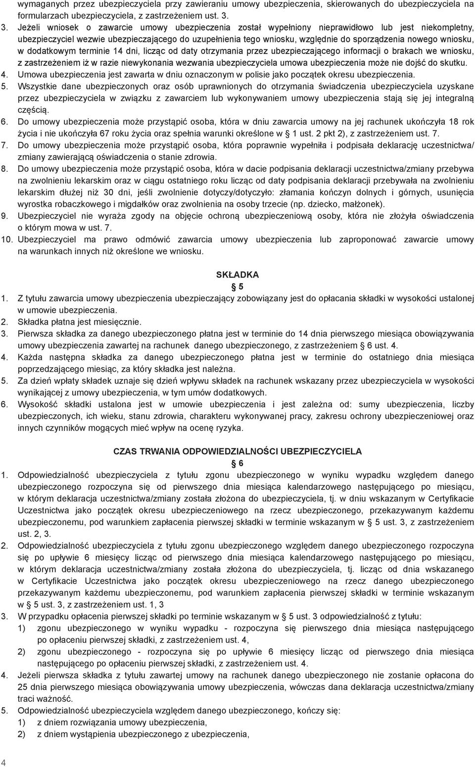 nowego wniosku, w dodatkowym terminie 14 dni, licząc od daty otrzymania przez ubezpieczającego informacji o brakach we wniosku, z zastrzeżeniem iż w razie niewykonania wezwania ubezpieczyciela umowa