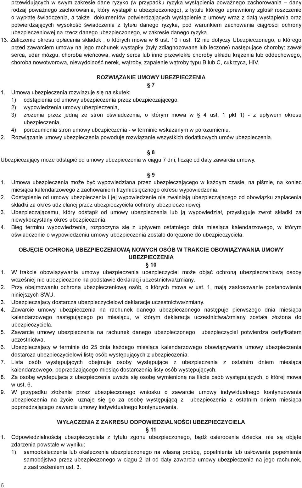 warunkiem zachowania ciągłości ochrony ubezpieczeniowej na rzecz danego ubezpieczonego, w zakresie danego ryzyka. 13. Zaliczenie okresu opłacania składek, o których mowa w 6 ust. 10 i ust.