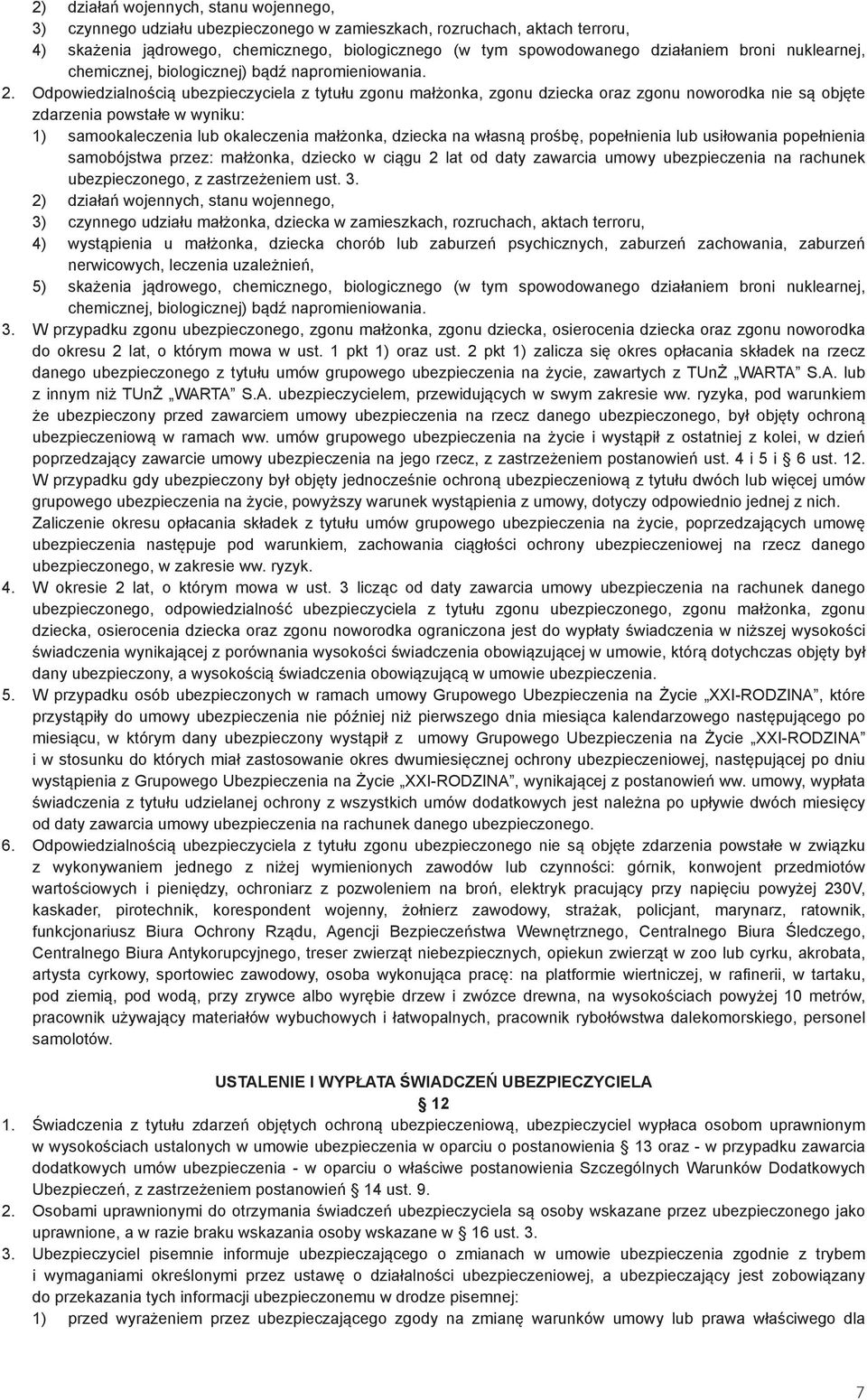 Odpowiedzialnością ubezpieczyciela z tytułu zgonu małżonka, zgonu dziecka oraz zgonu noworodka nie są objęte zdarzenia powstałe w wyniku: 1) samookaleczenia lub okaleczenia małżonka, dziecka na