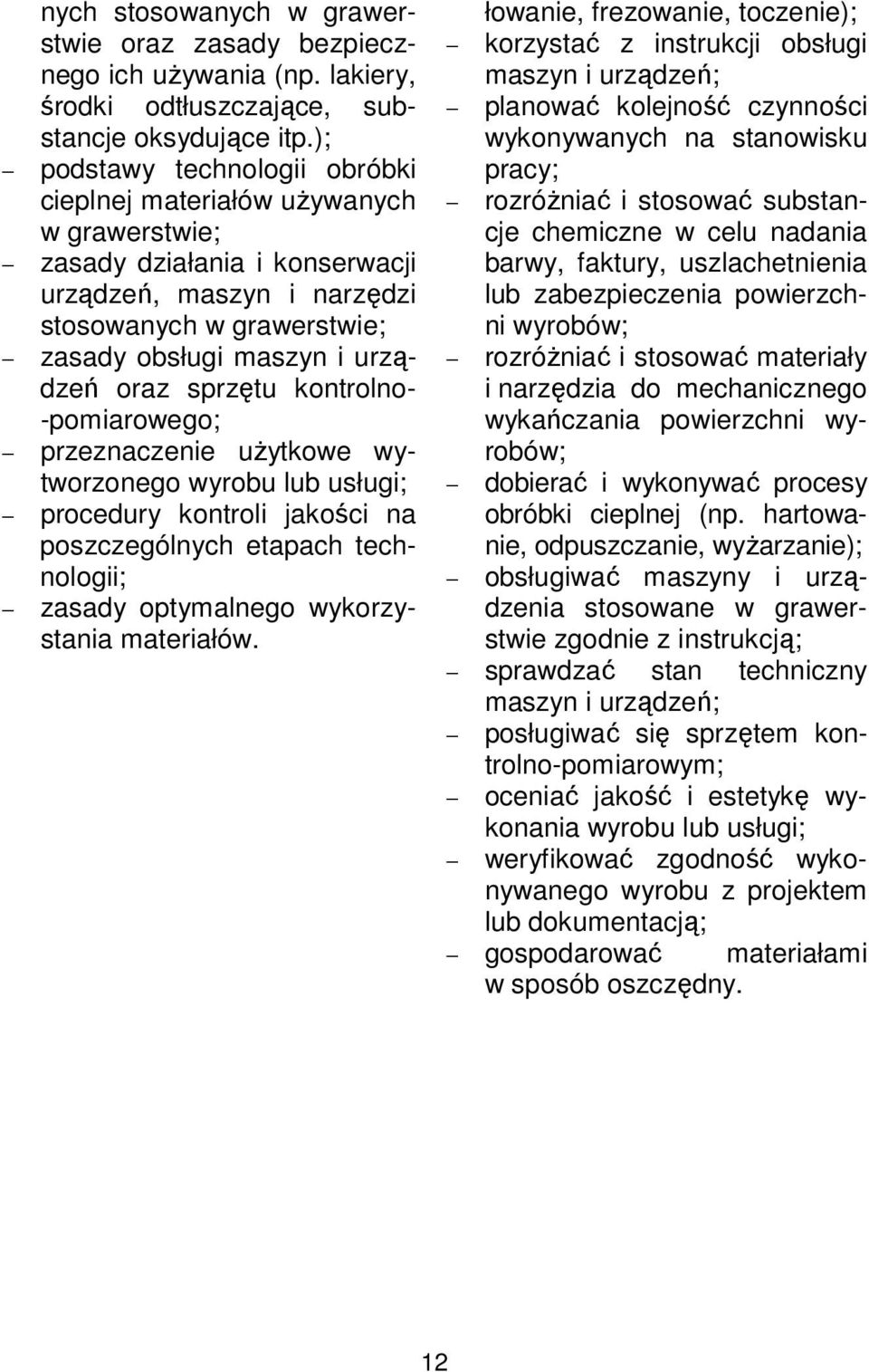 oraz sprzętu kontrolno- -pomiarowego; przeznaczenie użytkowe wytworzonego wyrobu lub usługi; procedury kontroli jakości na poszczególnych etapach technologii; zasady optymalnego wykorzystania