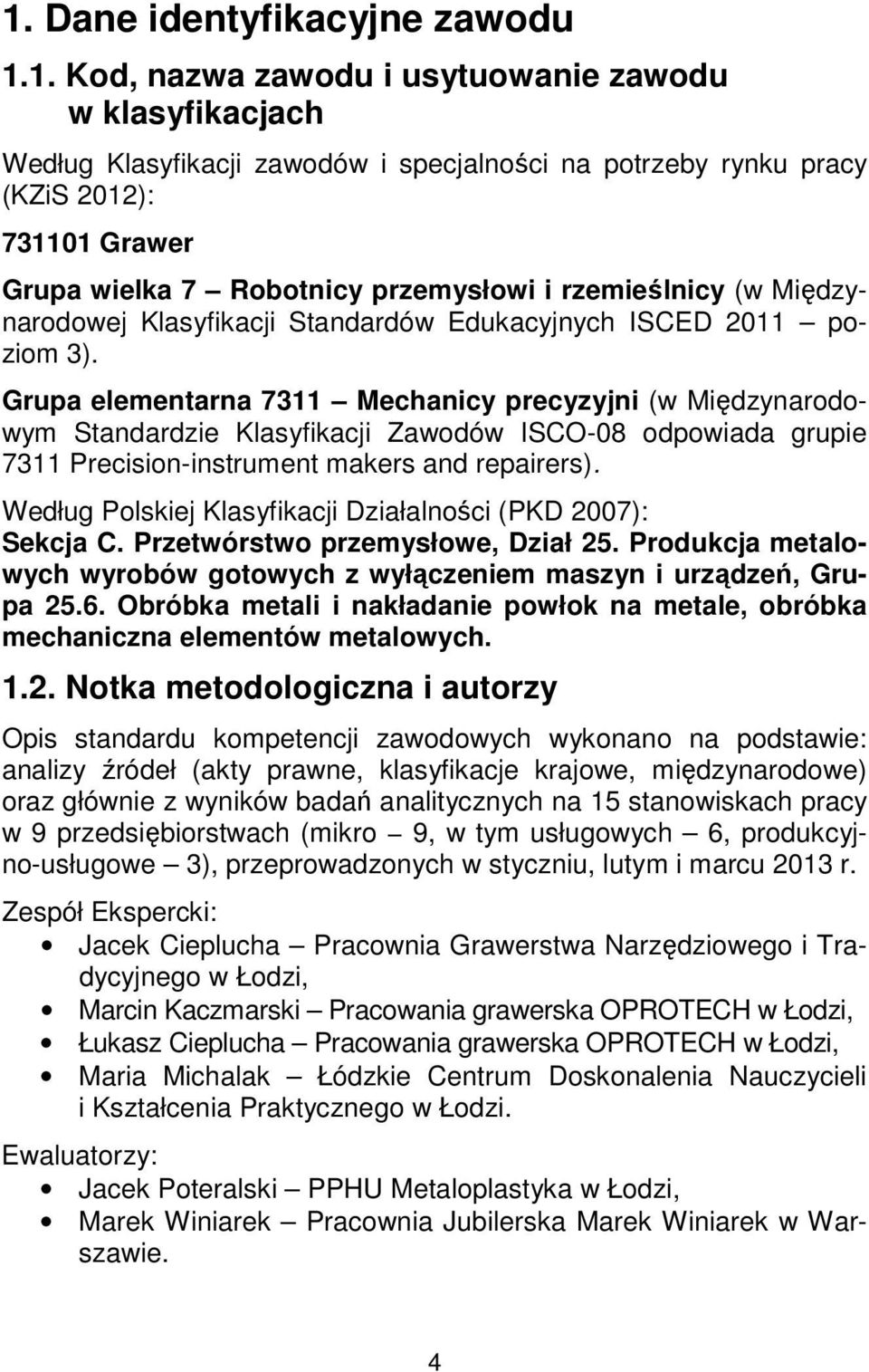 Grupa elementarna 7311 Mechanicy precyzyjni (w Międzynarodowym Standardzie Klasyfikacji Zawodów ISCO-08 odpowiada grupie 7311 Precision-instrument makers and repairers).