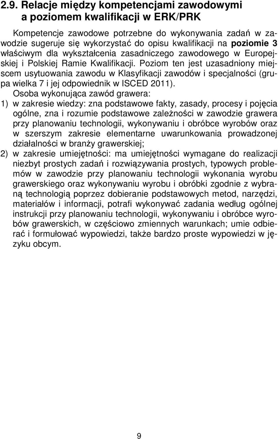 Poziom ten jest uzasadniony miejscem usytuowania zawodu w Klasyfikacji zawodów i specjalności (grupa wielka 7 i jej odpowiednik w ISCED 2011).