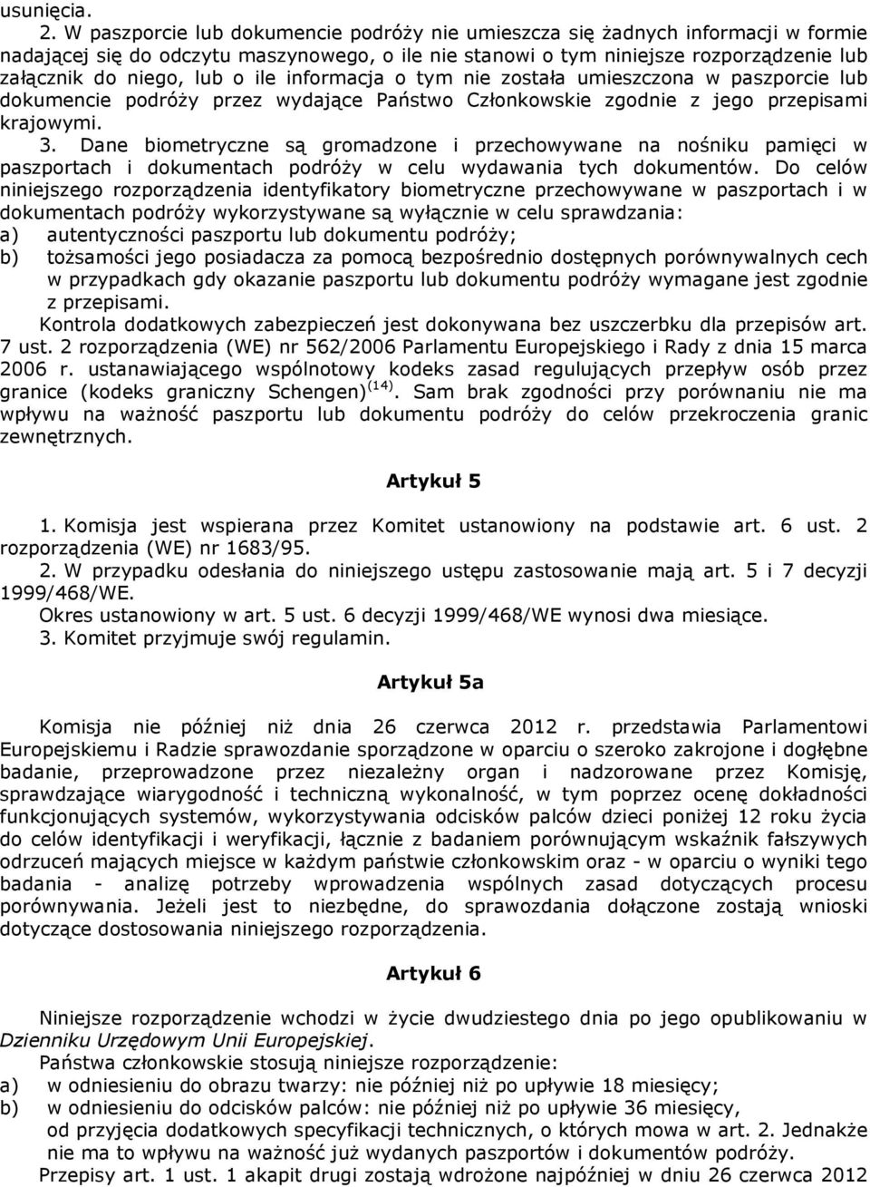 ile informacja o tym nie została umieszczona w paszporcie lub dokumencie podróży przez wydające Państwo Członkowskie zgodnie z jego przepisami krajowymi. 3.