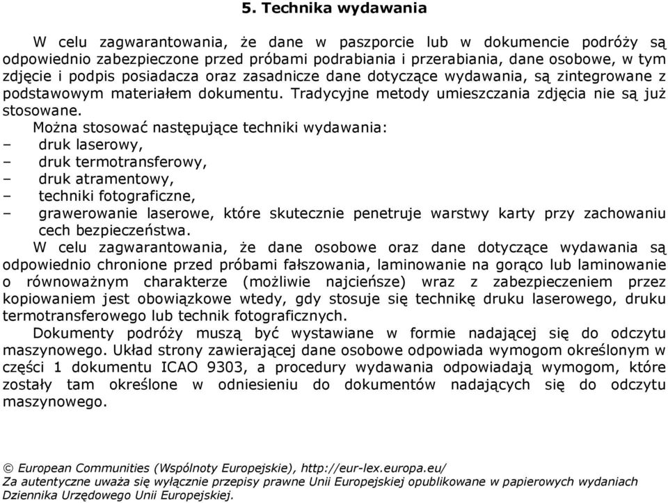 Można stosować następujące techniki wydawania: druk laserowy, druk termotransferowy, druk atramentowy, techniki fotograficzne, grawerowanie laserowe, które skutecznie penetruje warstwy karty przy