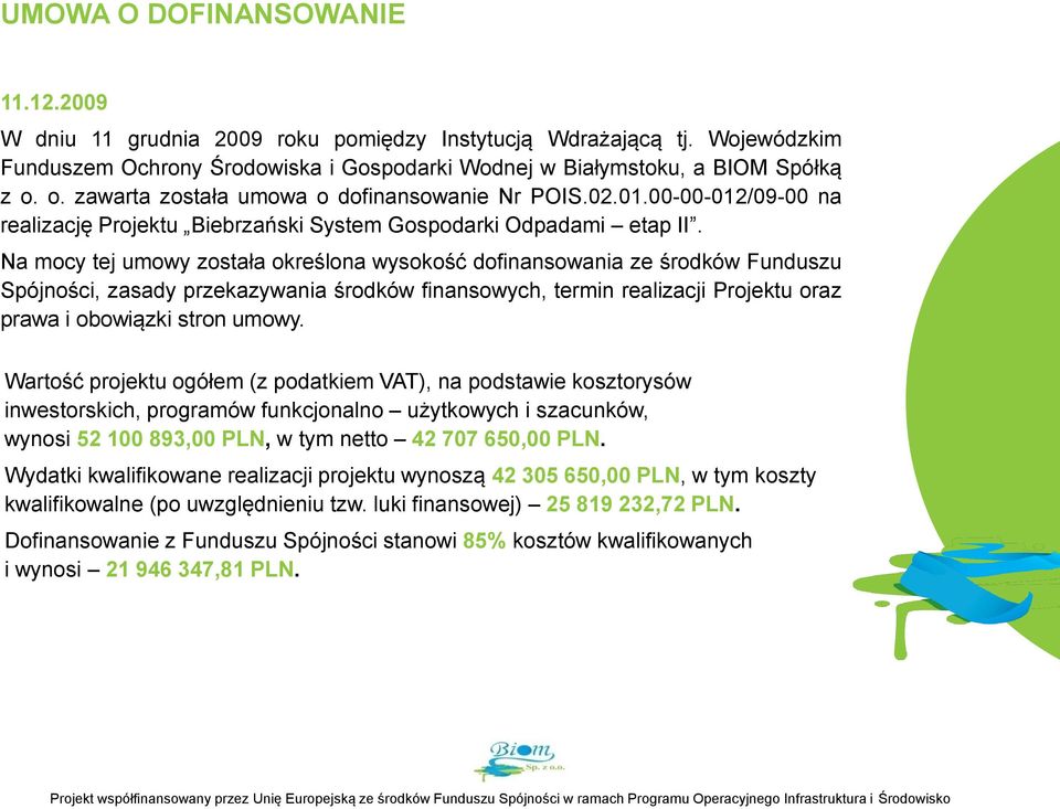 Na mocy tej umowy została określona wysokość dofinansowania ze środków Funduszu Spójności, zasady przekazywania środków finansowych, termin realizacji Projektu oraz prawa i obowiązki stron umowy.