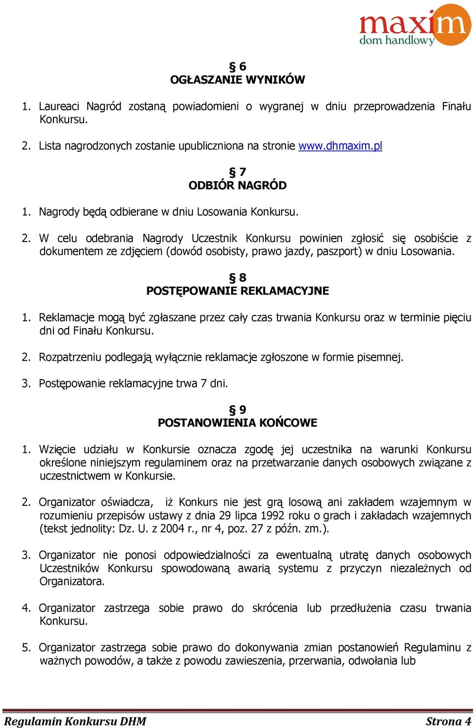 8 POSTĘPOWANIE REKLAMACYJNE 1. Reklamacje mogą być zgłaszane przez cały czas trwania Konkursu oraz w terminie pięciu dni od Finału 2.