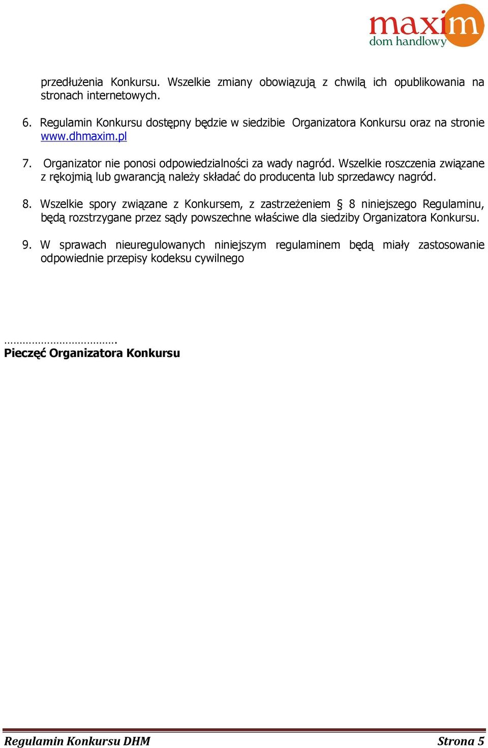 Wszelkie roszczenia związane z rękojmią lub gwarancją należy składać do producenta lub sprzedawcy nagród. 8.